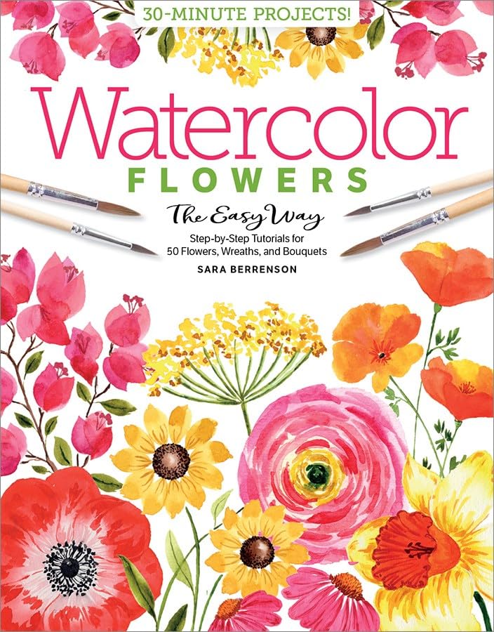 Watercolor The Easy Way Flowers: Step-By-Step Tutorials For 50 Flowers, Wreaths, And Bouquets (Watercolor the Easy Way, 2)